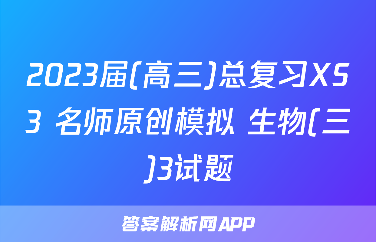 2023届(高三)总复习XS3 名师原创模拟 生物(三)3试题