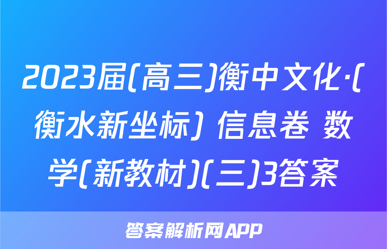 2023届(高三)衡中文化·(衡水新坐标) 信息卷 数学(新教材)(三)3答案