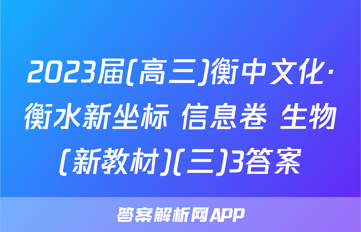2023届(高三)衡中文化·衡水新坐标 信息卷 生物(新教材)(三)3答案
