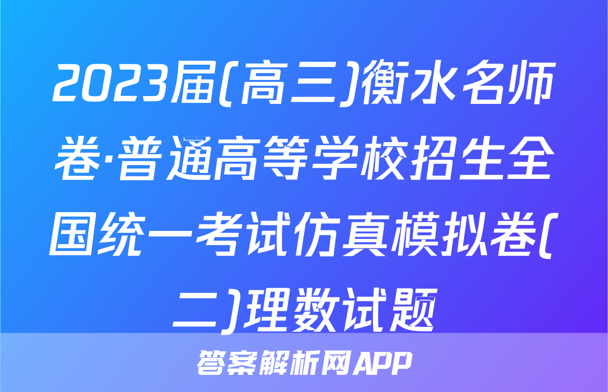 2023届(高三)衡水名师卷·普通高等学校招生全国统一考试仿真模拟卷(二)理数试题