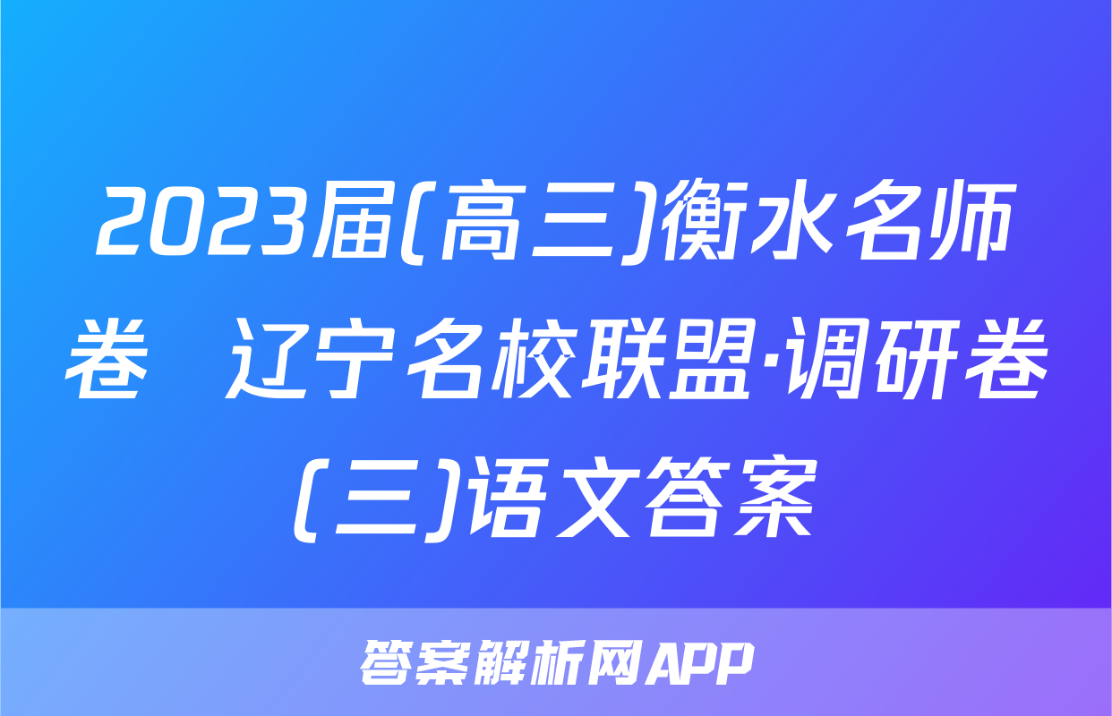 2023届(高三)衡水名师卷  辽宁名校联盟·调研卷(三)语文答案