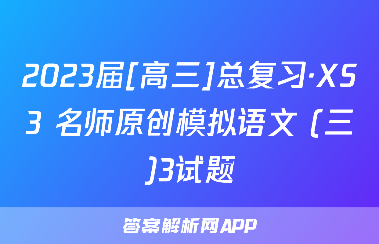 2023届[高三]总复习·XS3 名师原创模拟语文 (三)3试题