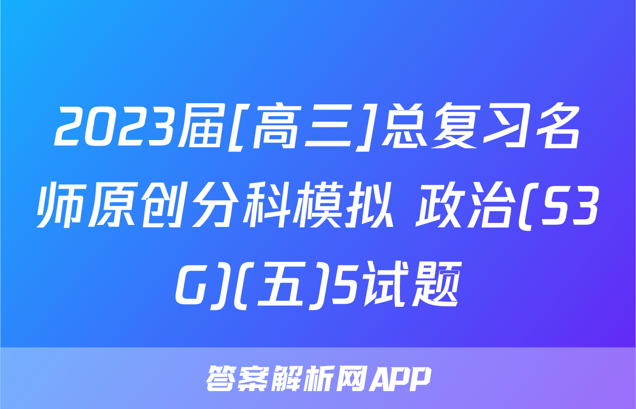 2023届[高三]总复习名师原创分科模拟 政治(S3G)(五)5试题