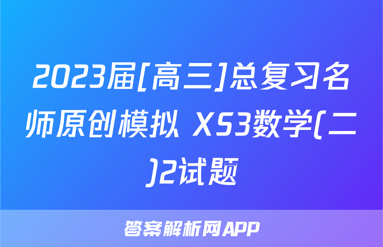 2023届[高三]总复习名师原创模拟 XS3数学(二)2试题