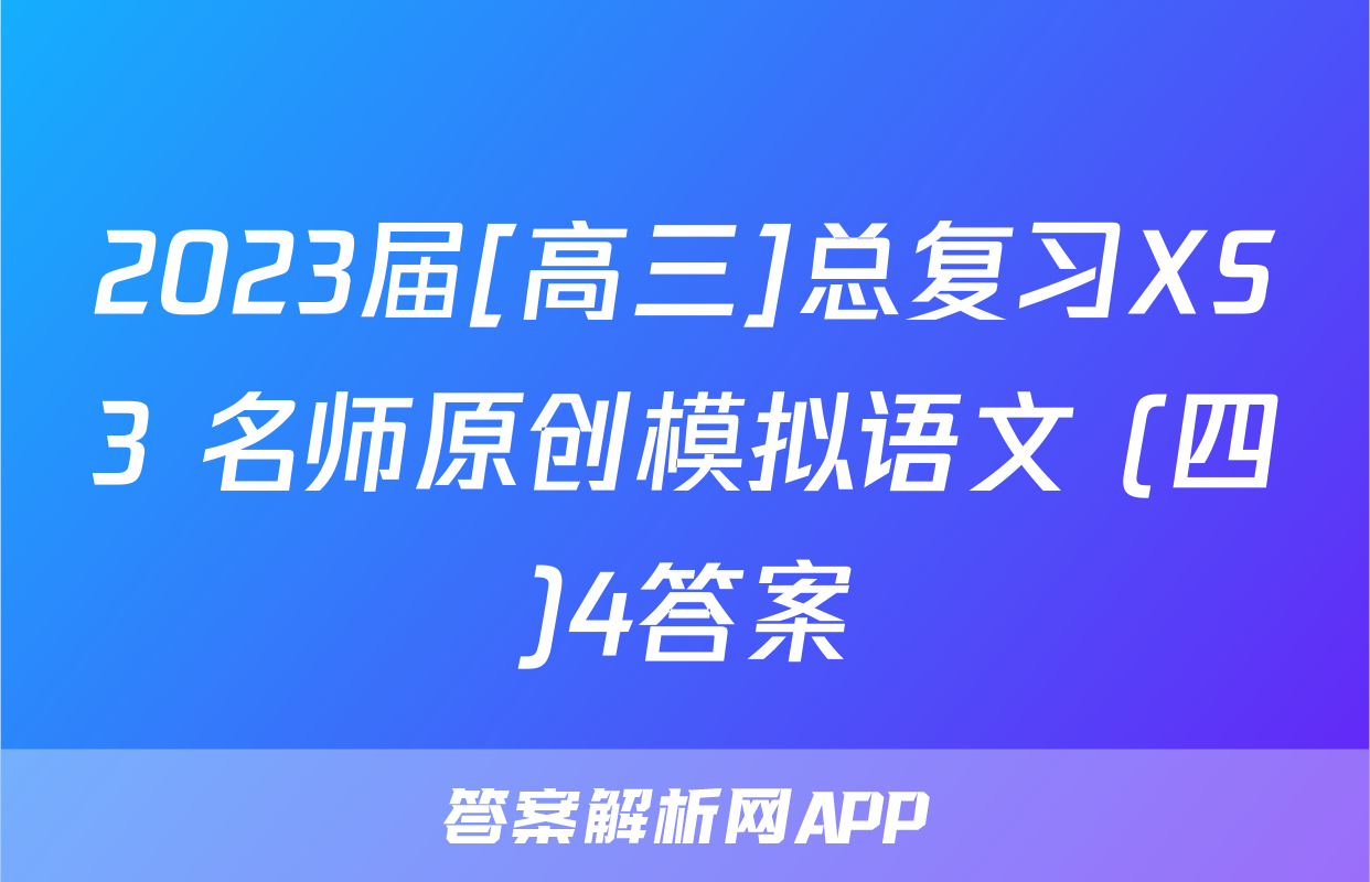 2023届[高三]总复习XS3 名师原创模拟语文 (四)4答案