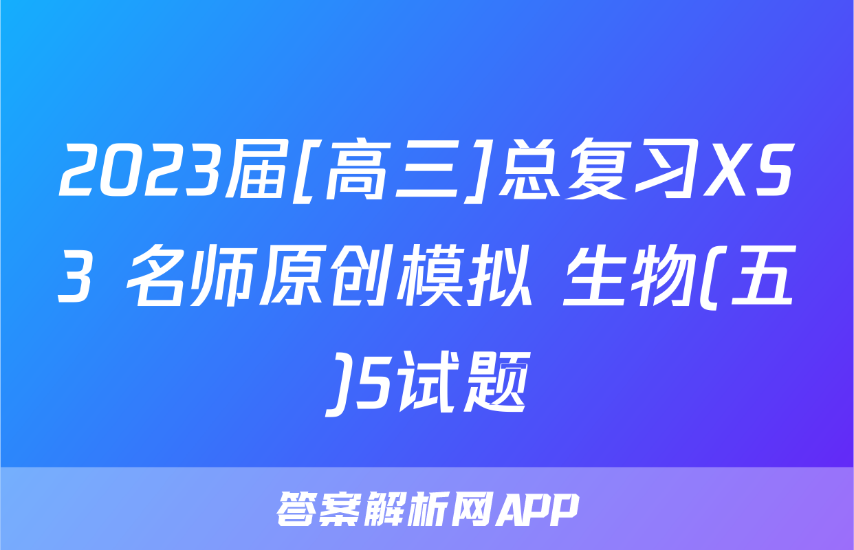 2023届[高三]总复习XS3 名师原创模拟 生物(五)5试题