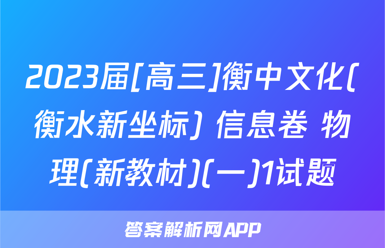 2023届[高三]衡中文化(衡水新坐标) 信息卷 物理(新教材)(一)1试题