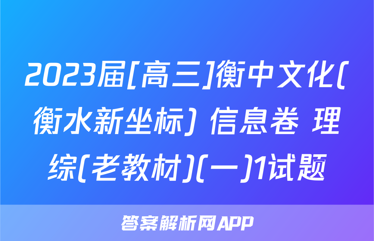 2023届[高三]衡中文化(衡水新坐标) 信息卷 理综(老教材)(一)1试题