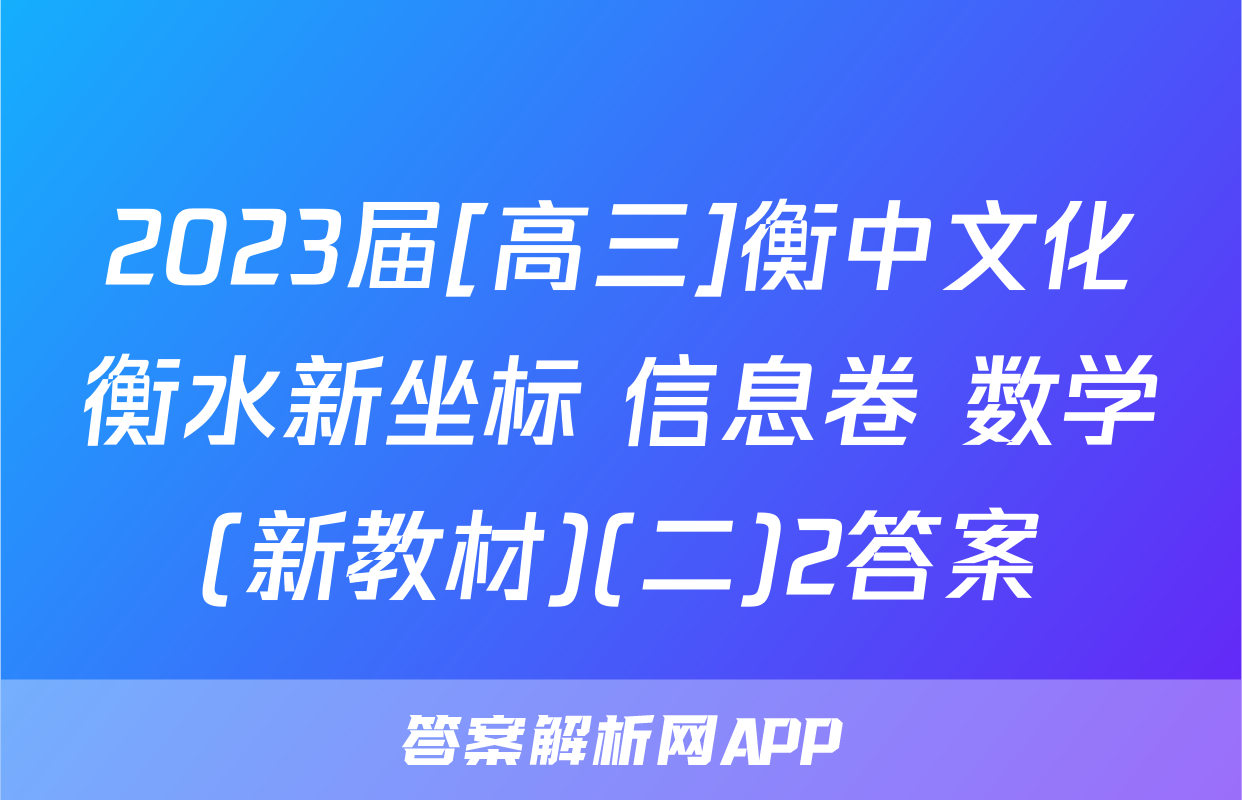 2023届[高三]衡中文化衡水新坐标 信息卷 数学(新教材)(二)2答案