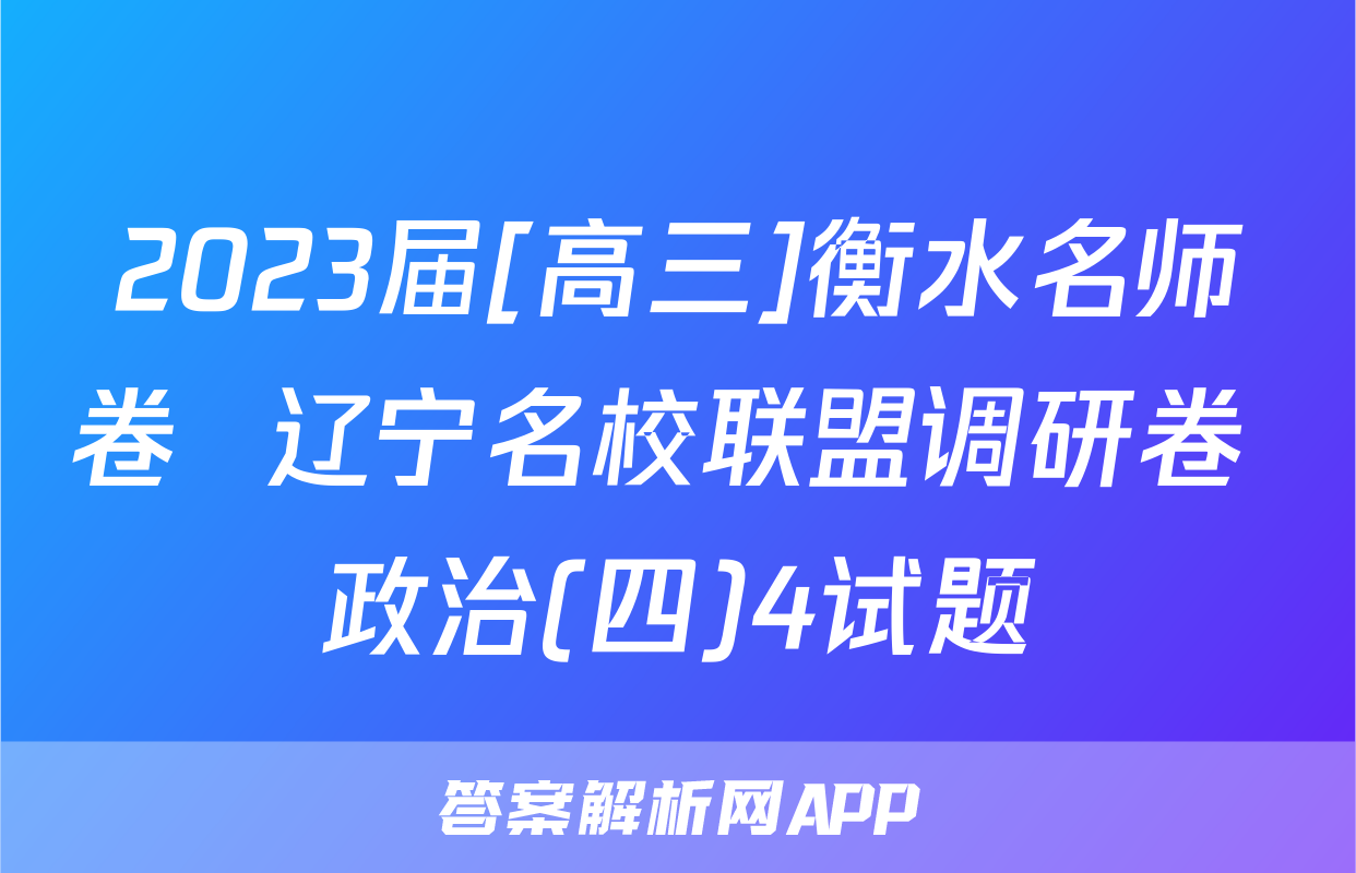 2023届[高三]衡水名师卷  辽宁名校联盟调研卷 政治(四)4试题