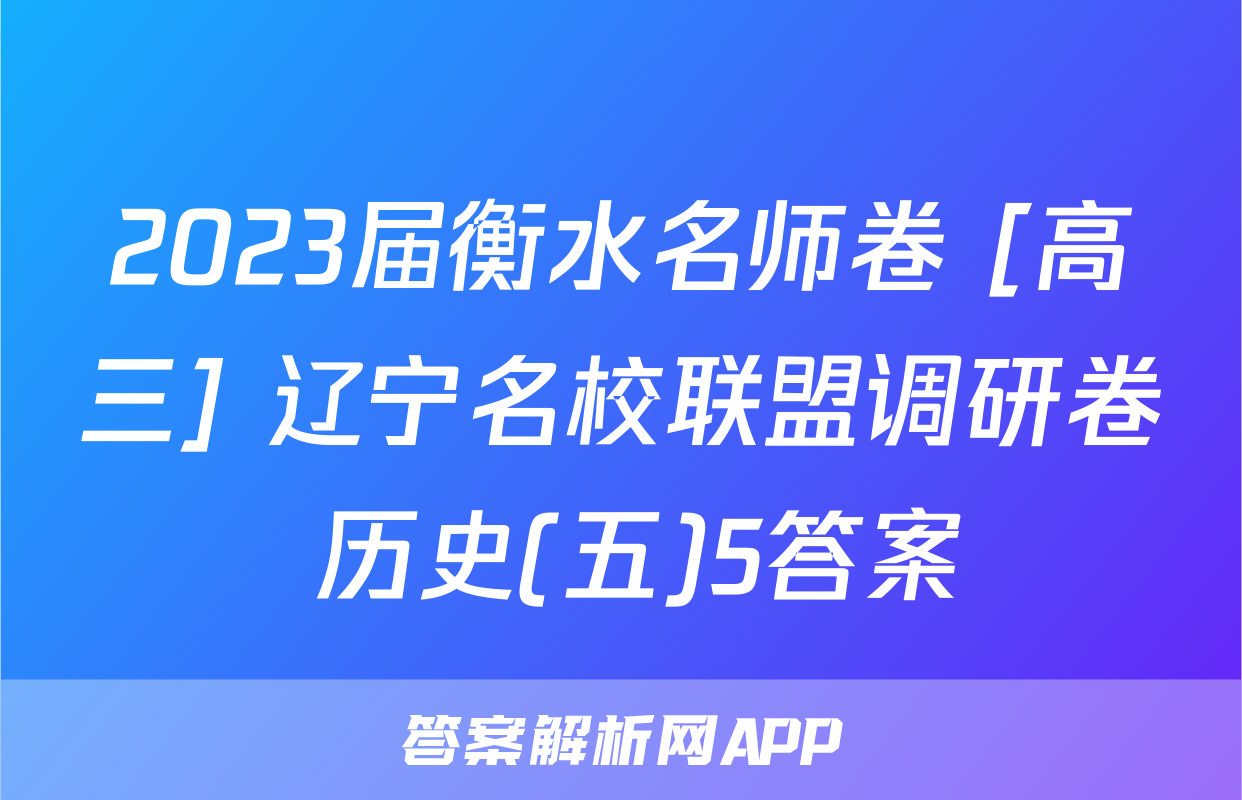 2023届衡水名师卷 [高三] 辽宁名校联盟调研卷 历史(五)5答案