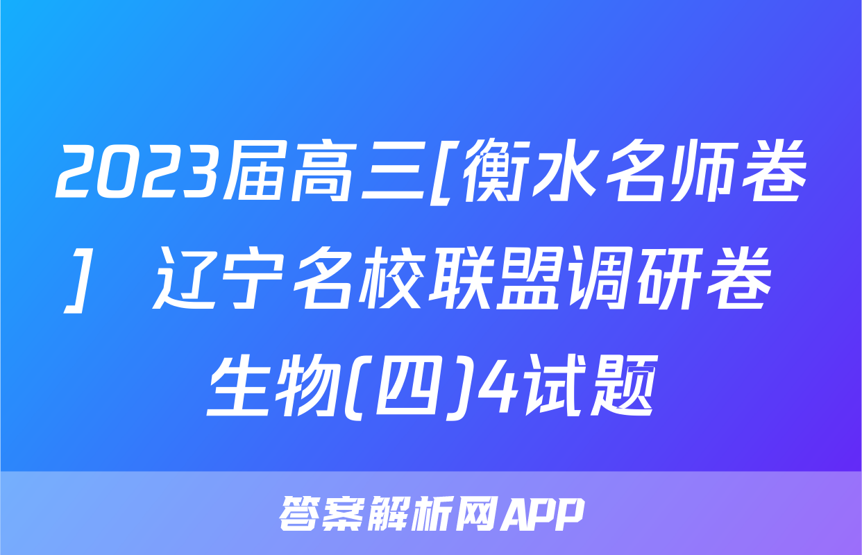 2023届高三[衡水名师卷]  辽宁名校联盟调研卷 生物(四)4试题