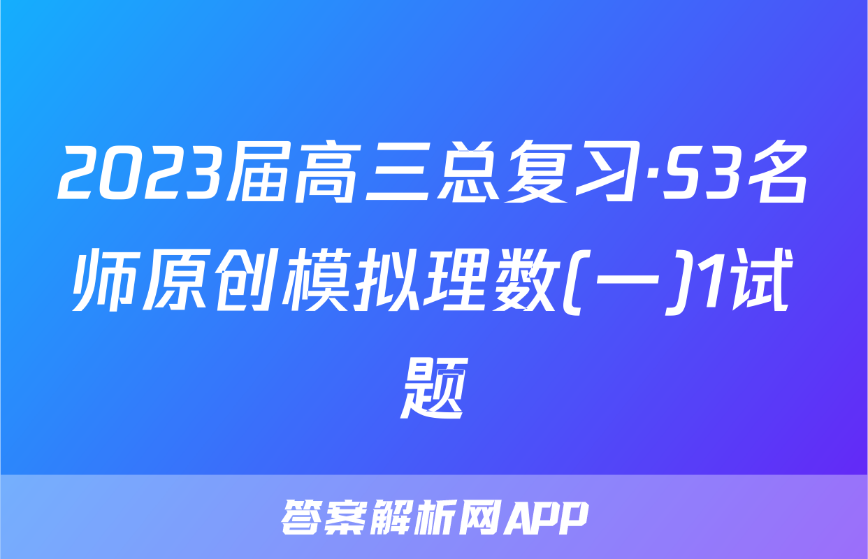 2023届高三总复习·S3名师原创模拟理数(一)1试题