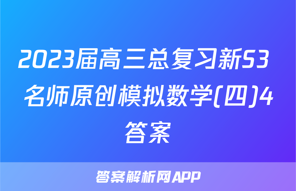 2023届高三总复习新S3 名师原创模拟数学(四)4答案