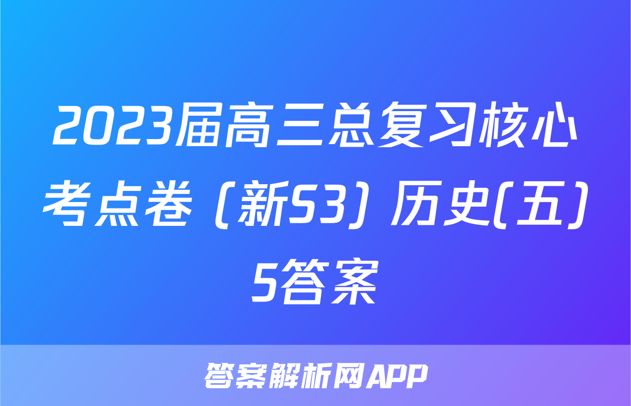 2023届高三总复习核心考点卷 (新S3) 历史(五)5答案