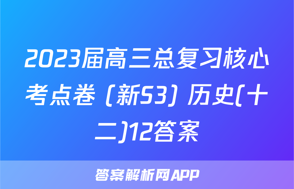 2023届高三总复习核心考点卷 (新S3) 历史(十二)12答案