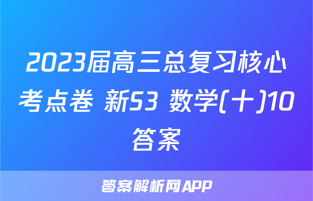 2023届高三总复习核心考点卷 新S3 数学(十)10答案