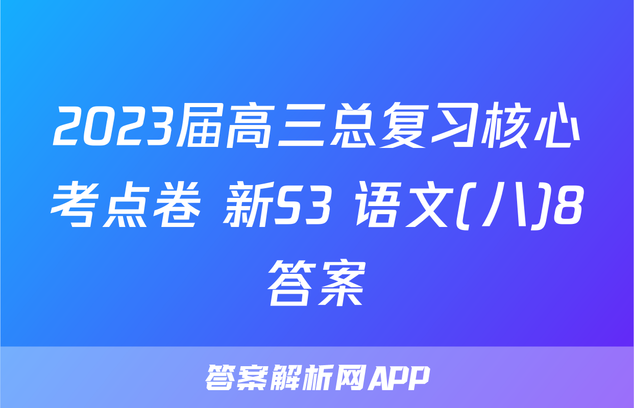 2023届高三总复习核心考点卷 新S3 语文(八)8答案