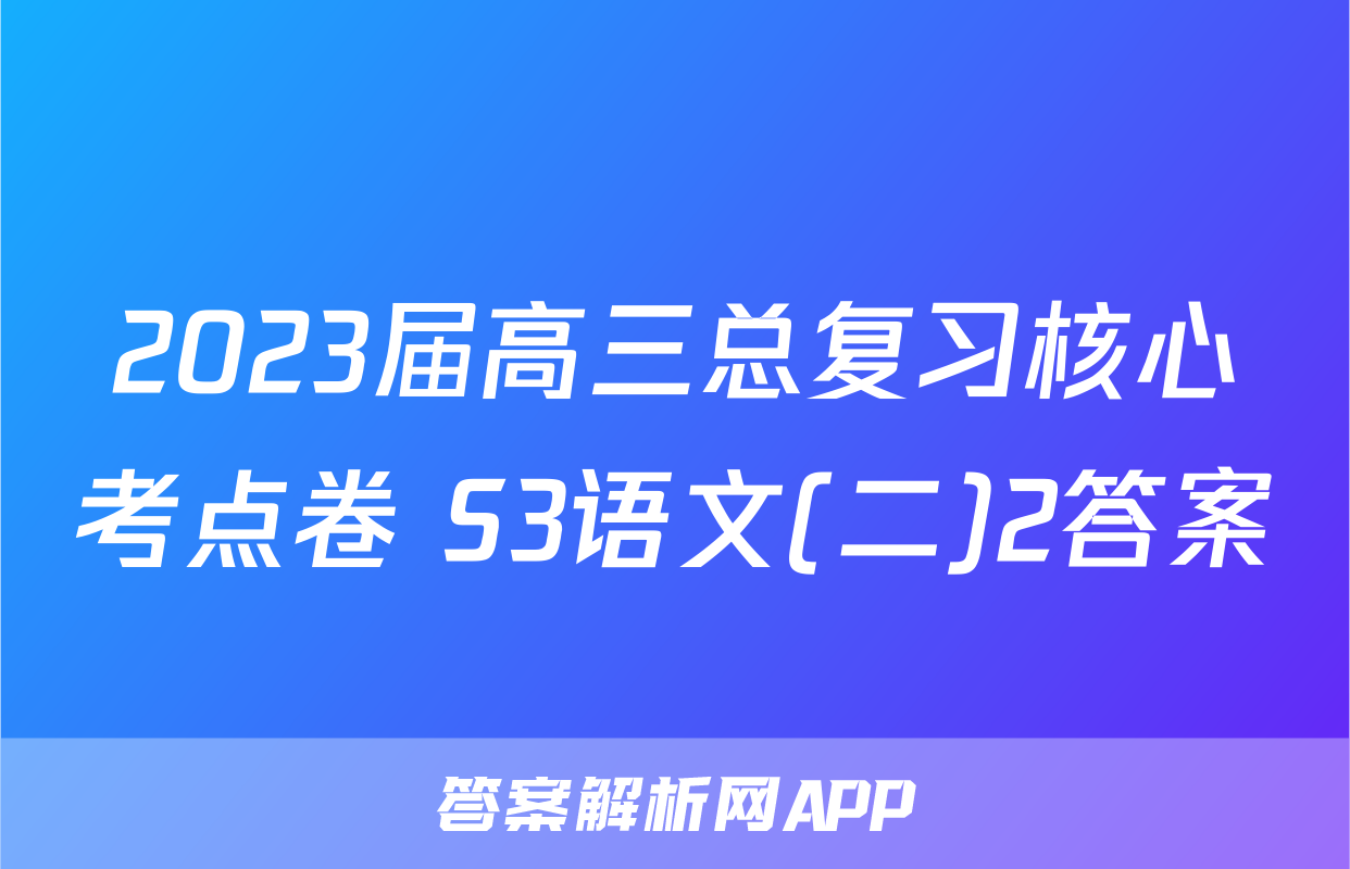 2023届高三总复习核心考点卷 S3语文(二)2答案