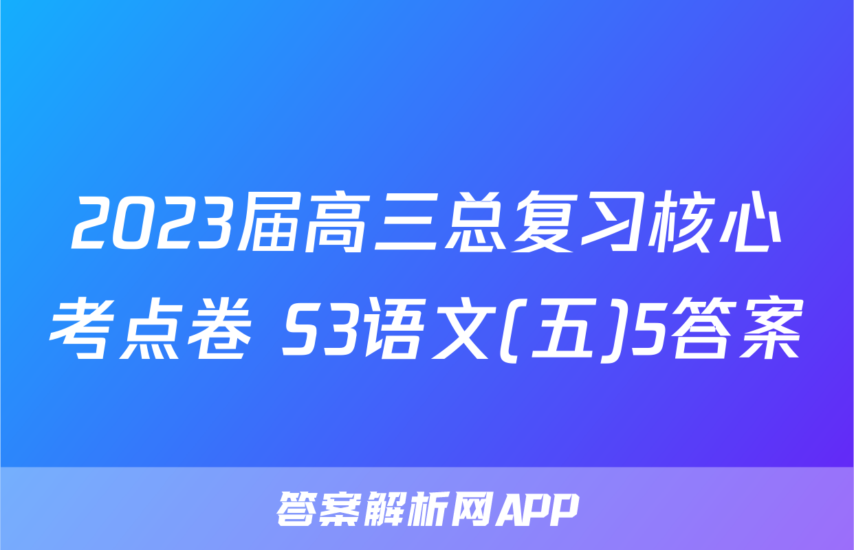 2023届高三总复习核心考点卷 S3语文(五)5答案