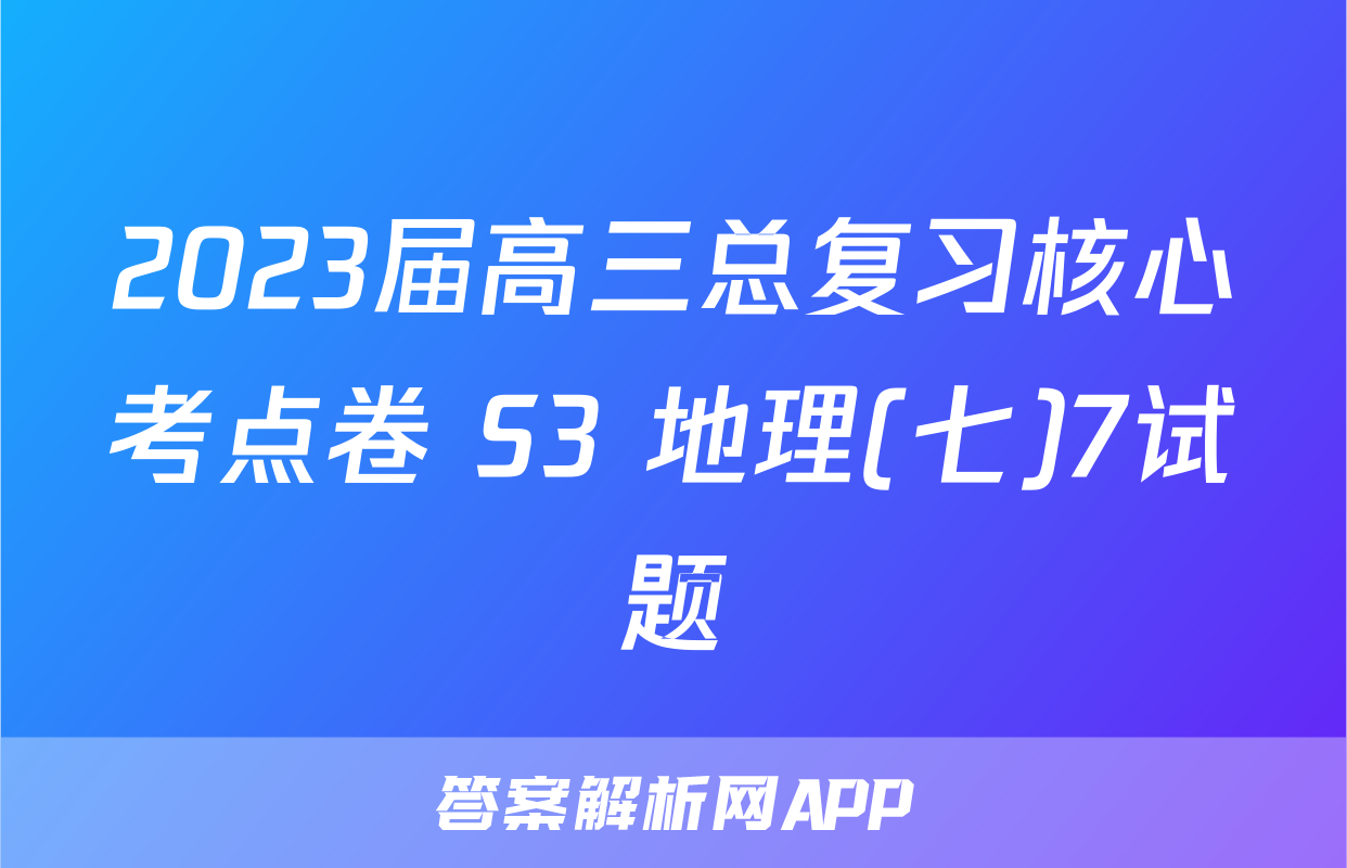 2023届高三总复习核心考点卷 S3 地理(七)7试题