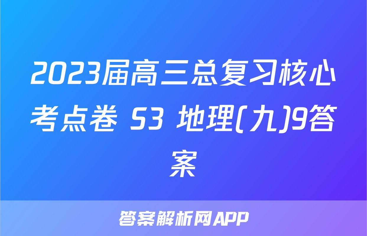 2023届高三总复习核心考点卷 S3 地理(九)9答案