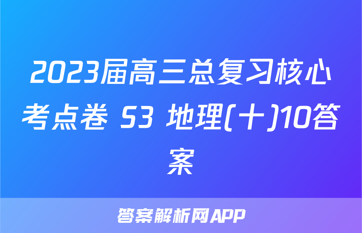 2023届高三总复习核心考点卷 S3 地理(十)10答案