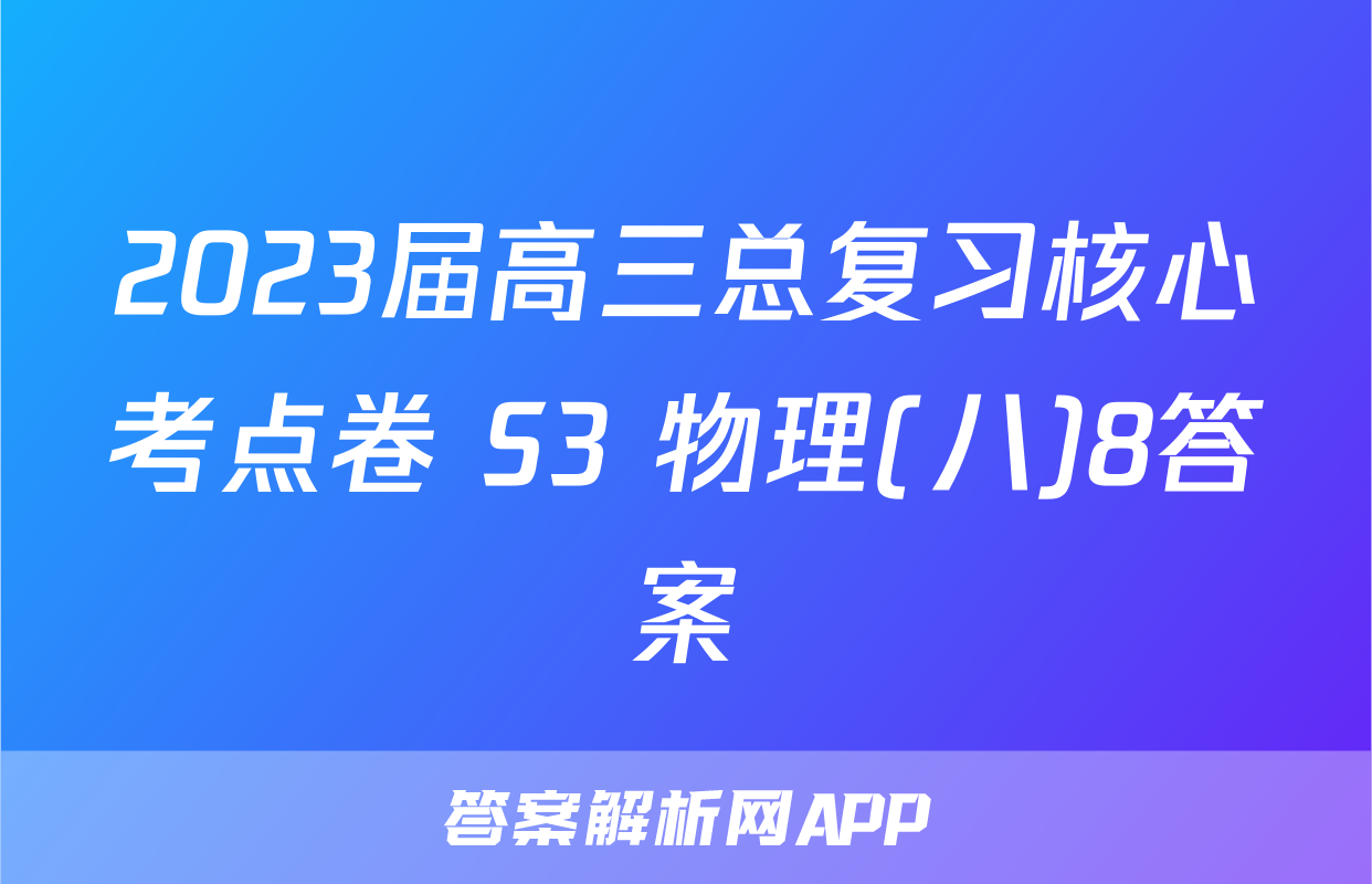 2023届高三总复习核心考点卷 S3 物理(八)8答案