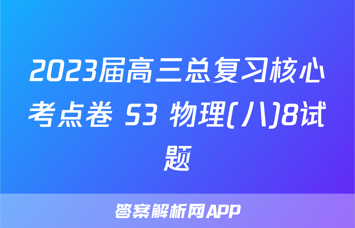 2023届高三总复习核心考点卷 S3 物理(八)8试题