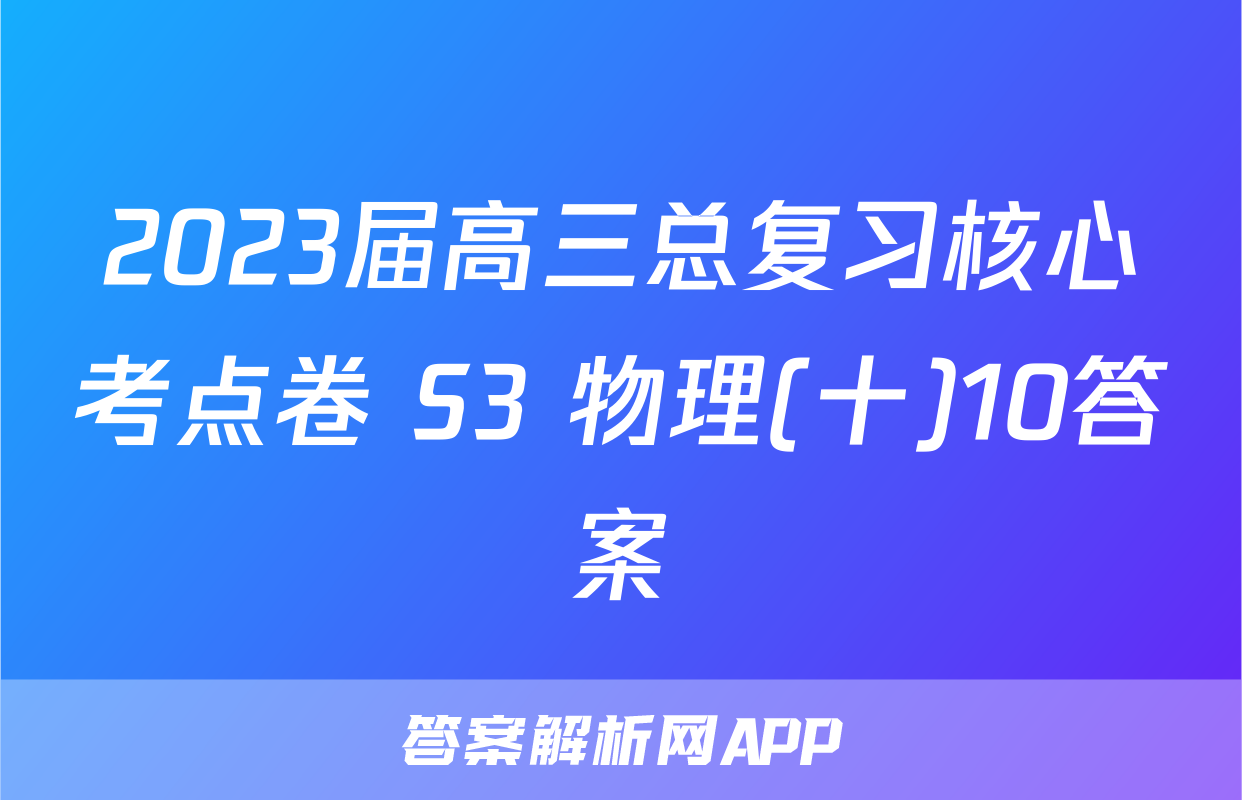 2023届高三总复习核心考点卷 S3 物理(十)10答案