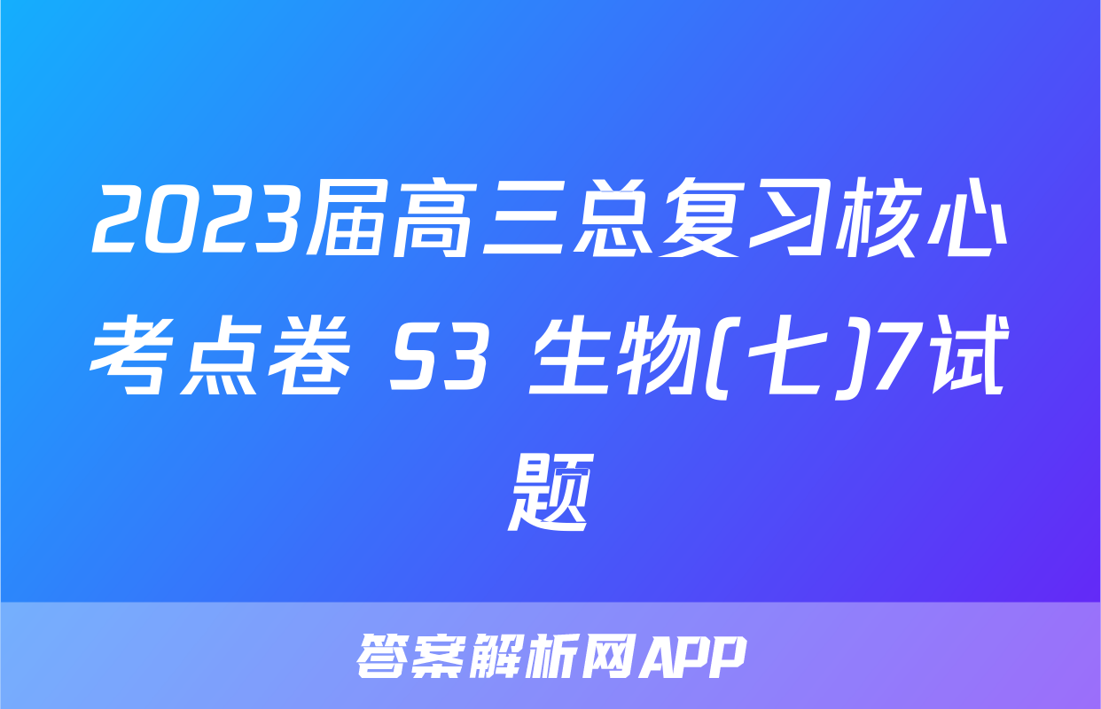 2023届高三总复习核心考点卷 S3 生物(七)7试题