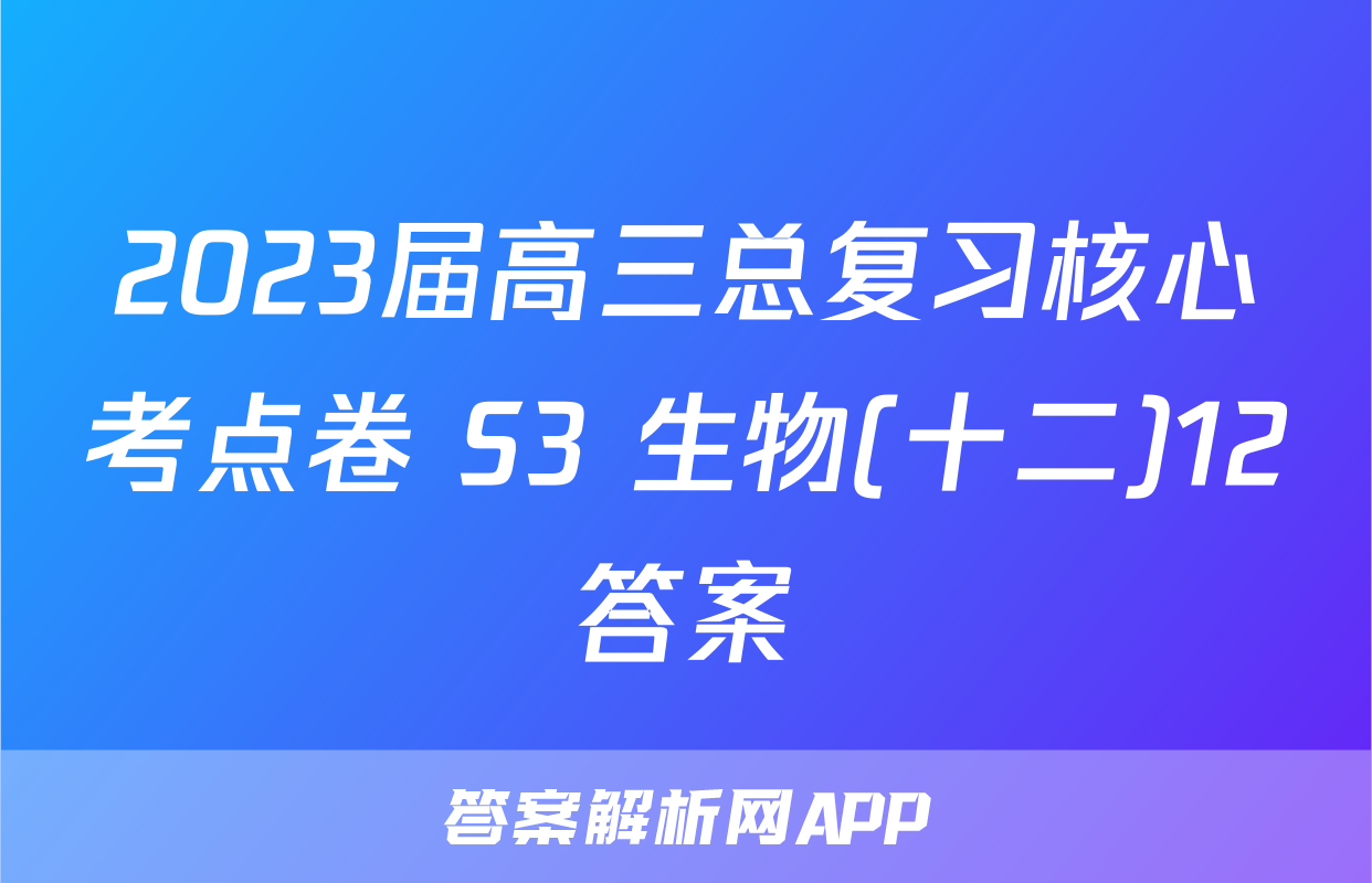 2023届高三总复习核心考点卷 S3 生物(十二)12答案