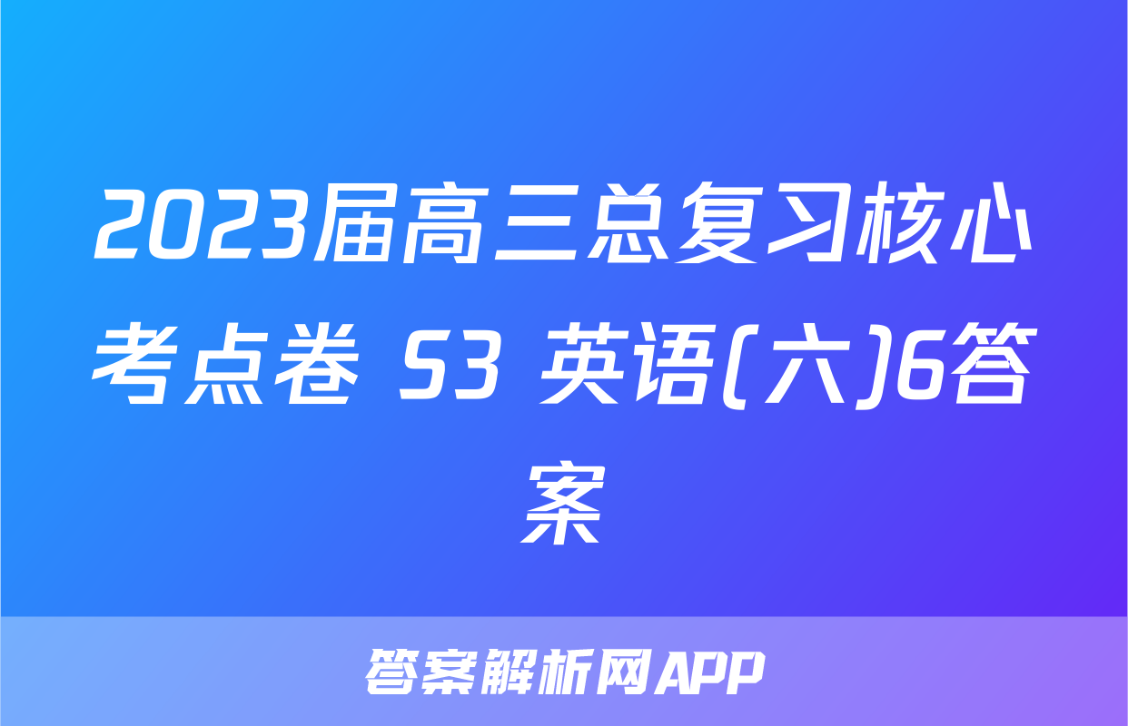 2023届高三总复习核心考点卷 S3 英语(六)6答案