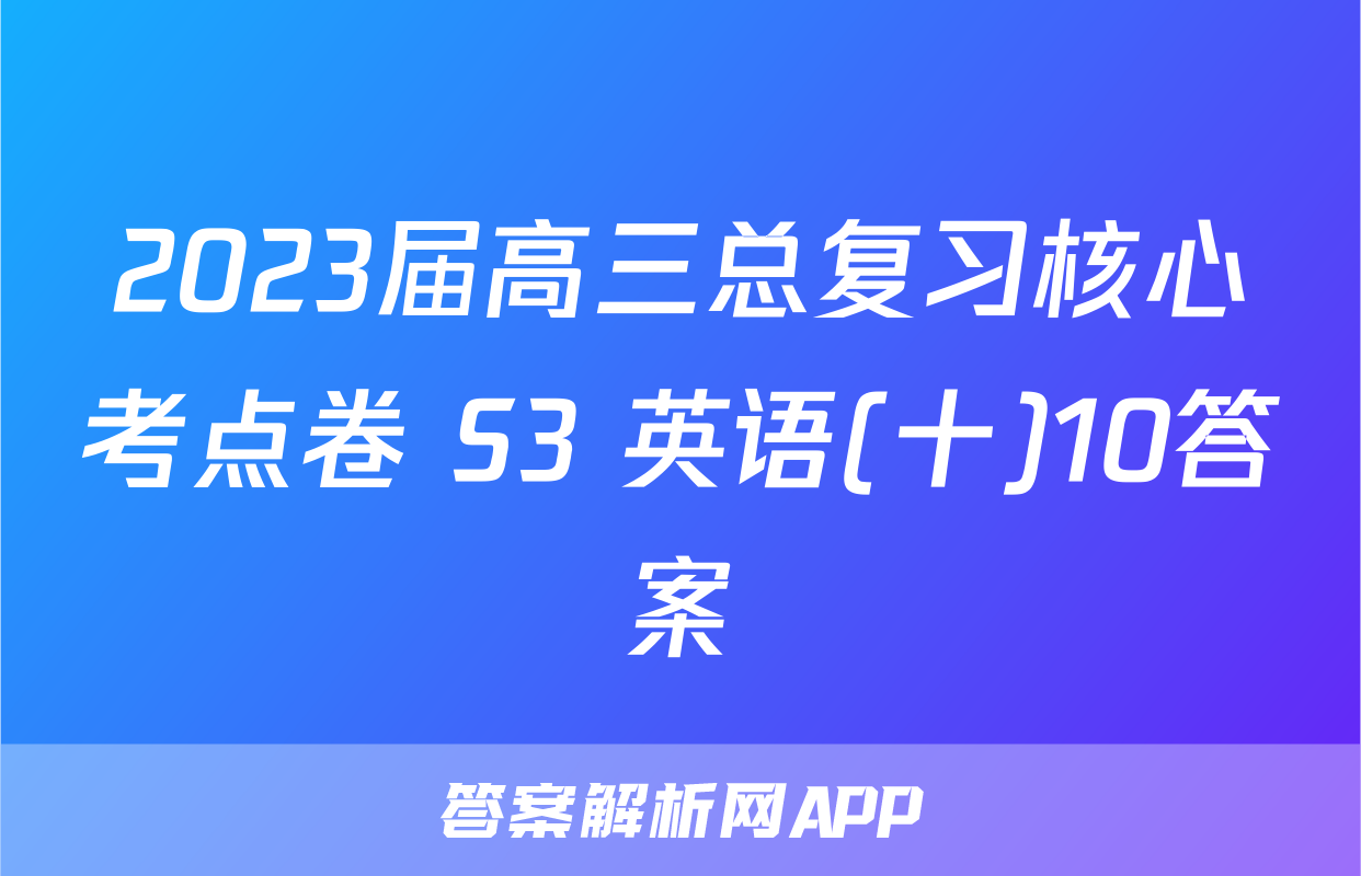 2023届高三总复习核心考点卷 S3 英语(十)10答案