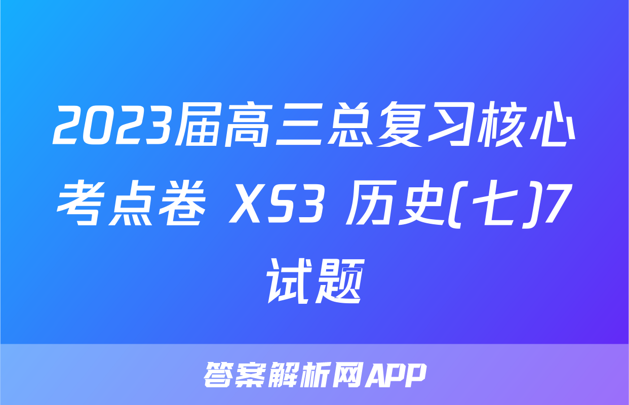 2023届高三总复习核心考点卷 XS3 历史(七)7试题