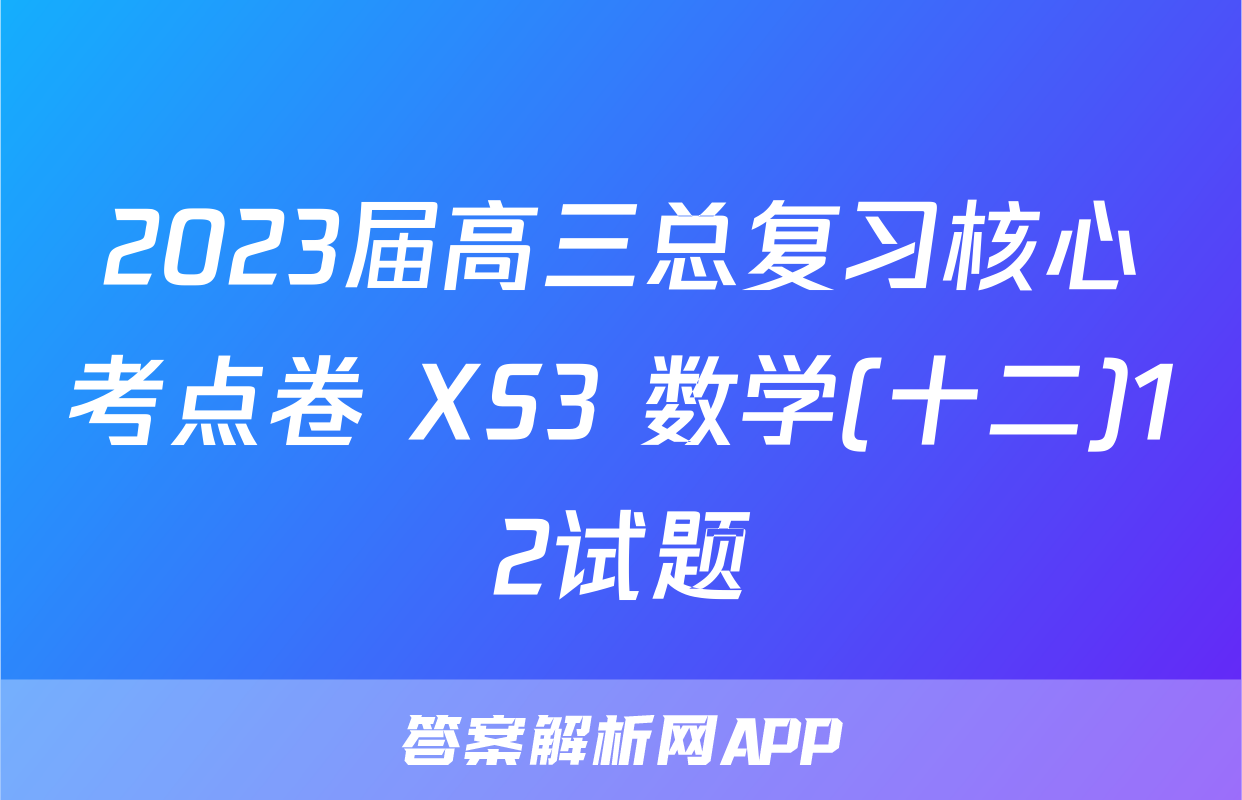 2023届高三总复习核心考点卷 XS3 数学(十二)12试题
