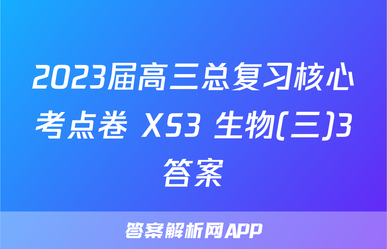2023届高三总复习核心考点卷 XS3 生物(三)3答案