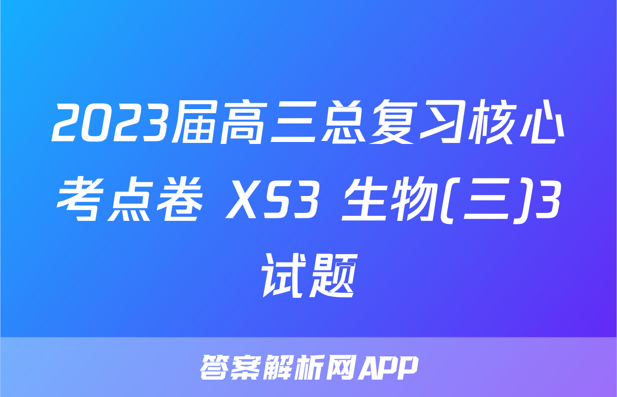 2023届高三总复习核心考点卷 XS3 生物(三)3试题