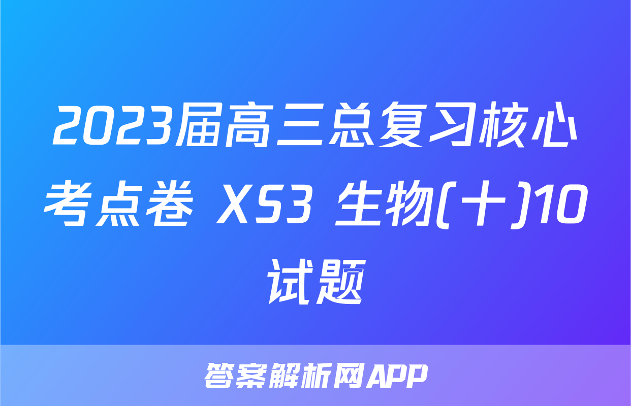 2023届高三总复习核心考点卷 XS3 生物(十)10试题
