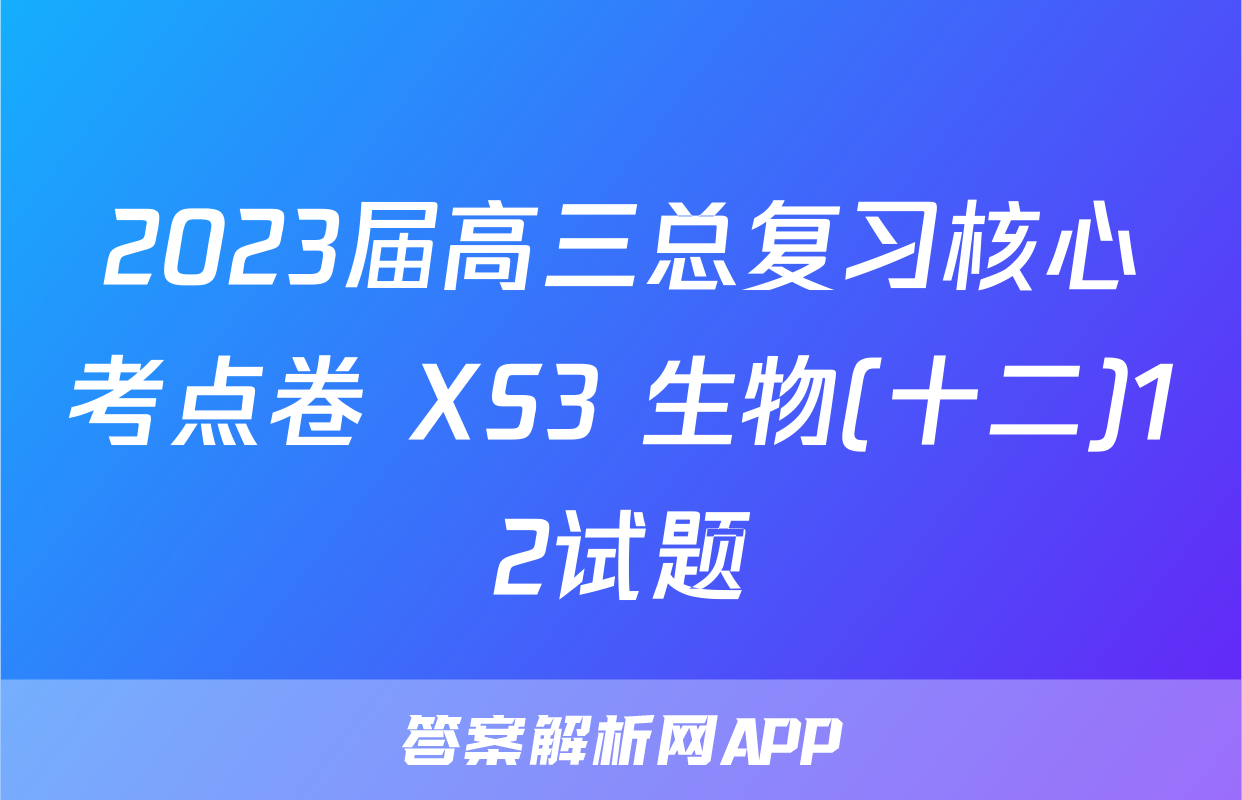 2023届高三总复习核心考点卷 XS3 生物(十二)12试题