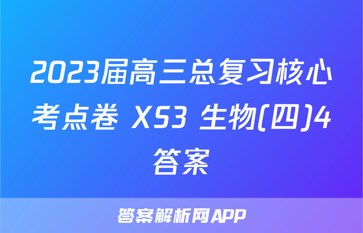 2023届高三总复习核心考点卷 XS3 生物(四)4答案