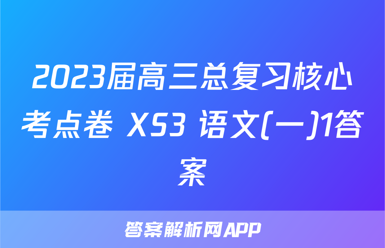 2023届高三总复习核心考点卷 XS3 语文(一)1答案