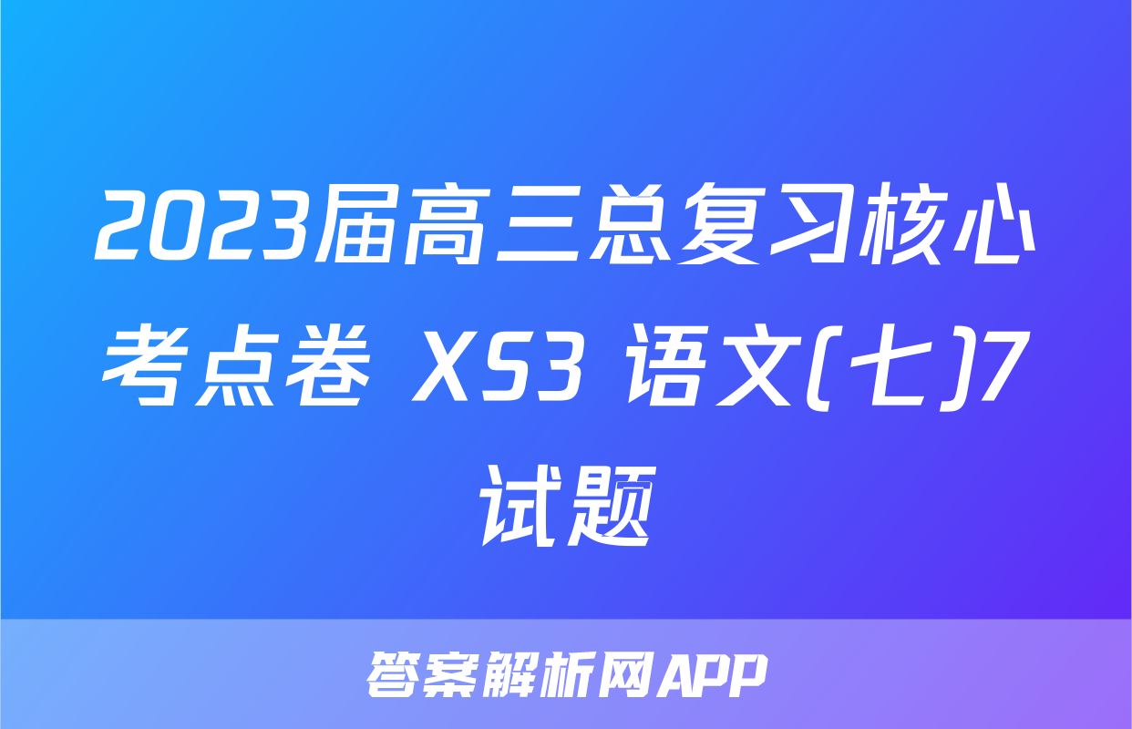 2023届高三总复习核心考点卷 XS3 语文(七)7试题