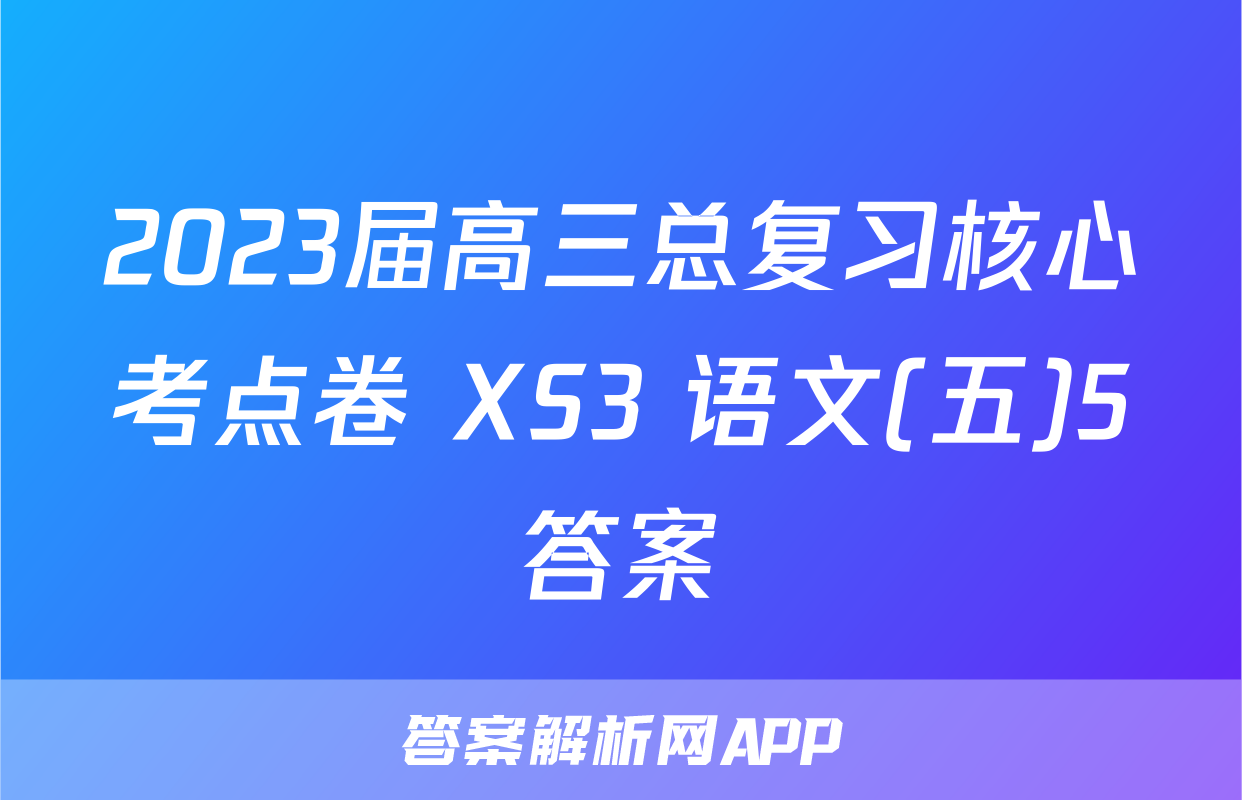 2023届高三总复习核心考点卷 XS3 语文(五)5答案