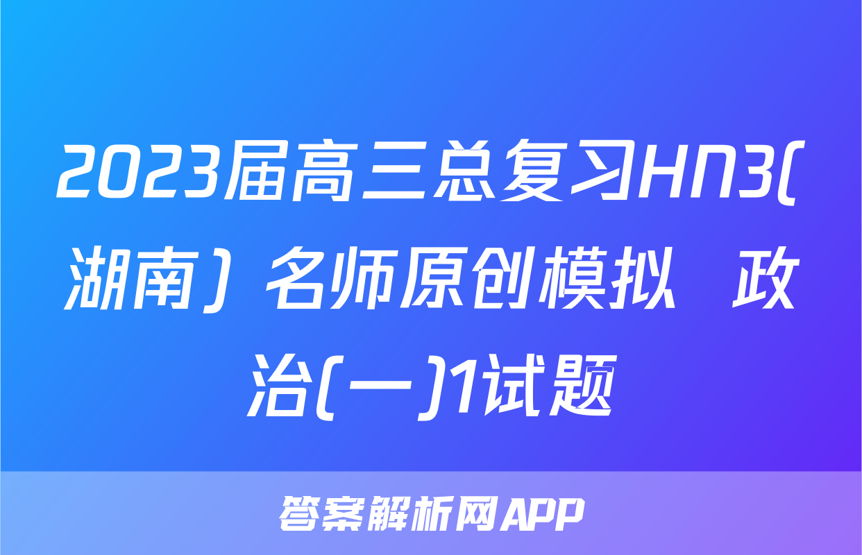 2023届高三总复习HN3(湖南) 名师原创模拟  政治(一)1试题