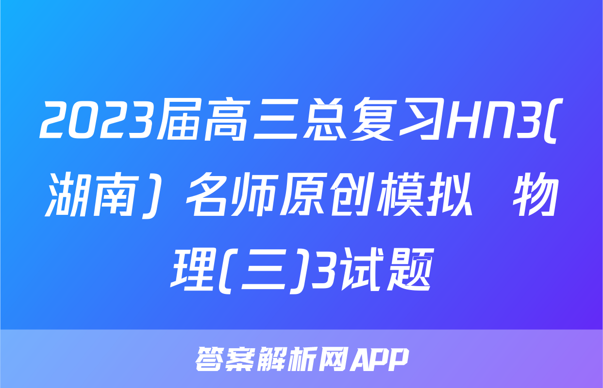 2023届高三总复习HN3(湖南) 名师原创模拟  物理(三)3试题