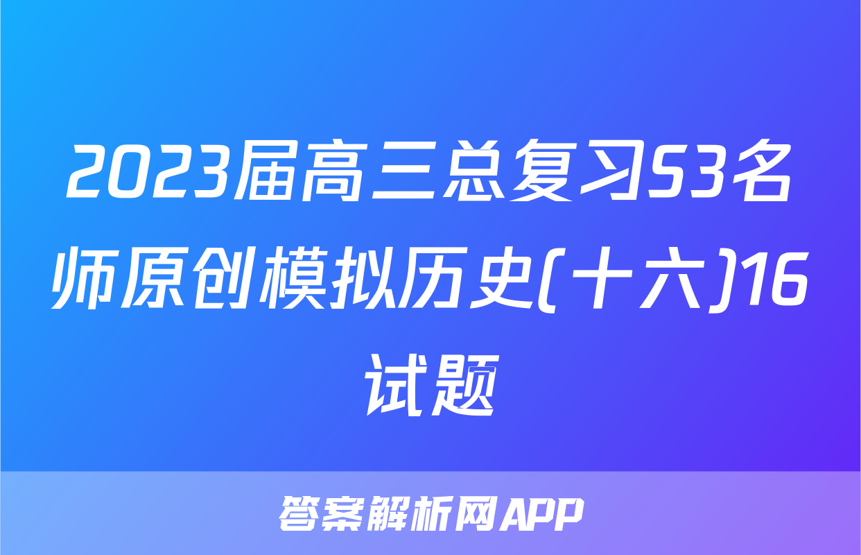 2023届高三总复习S3名师原创模拟历史(十六)16试题