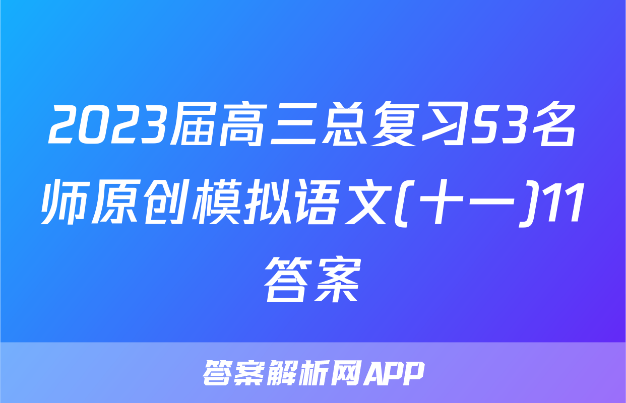 2023届高三总复习S3名师原创模拟语文(十一)11答案