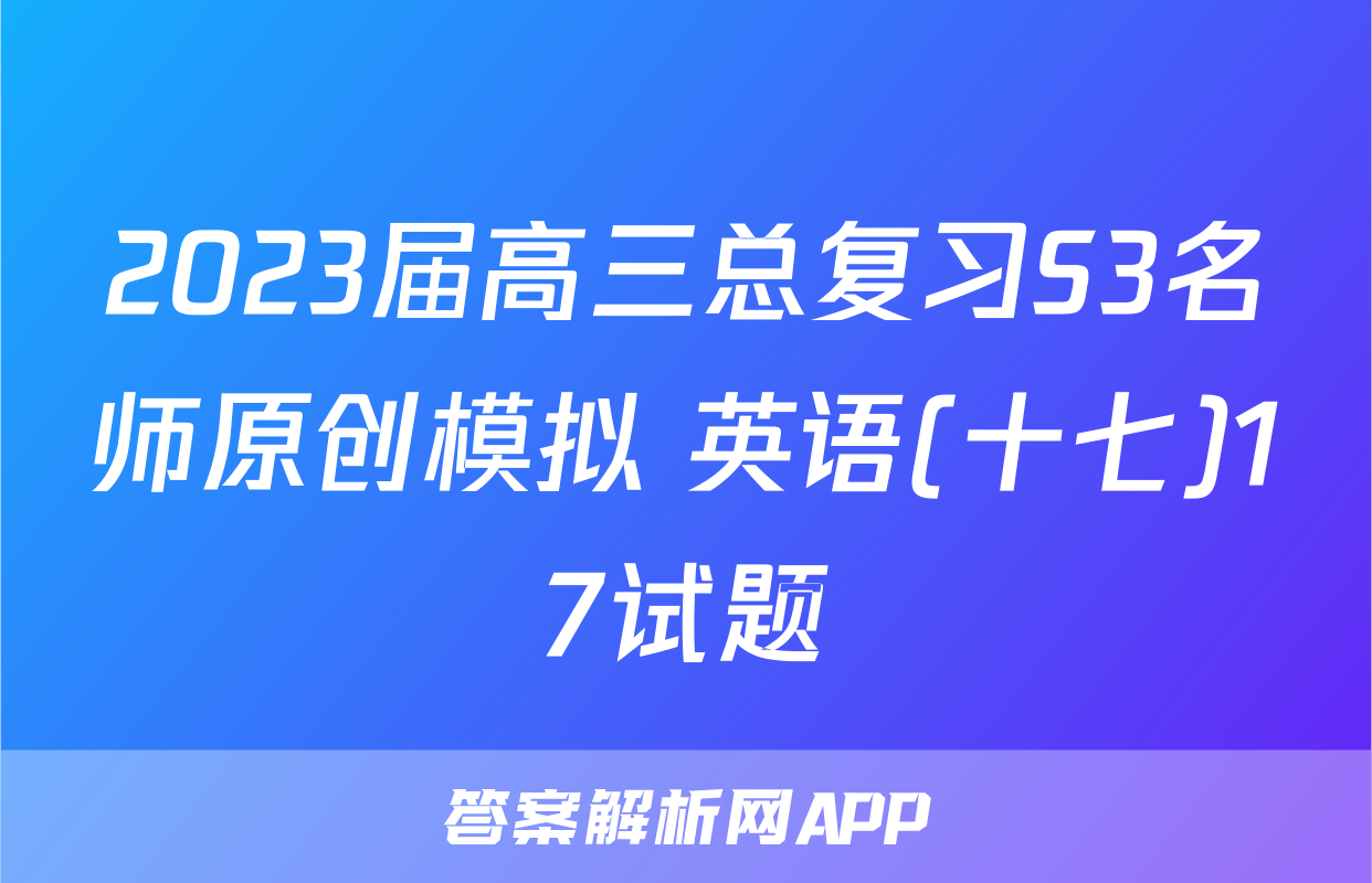 2023届高三总复习S3名师原创模拟 英语(十七)17试题