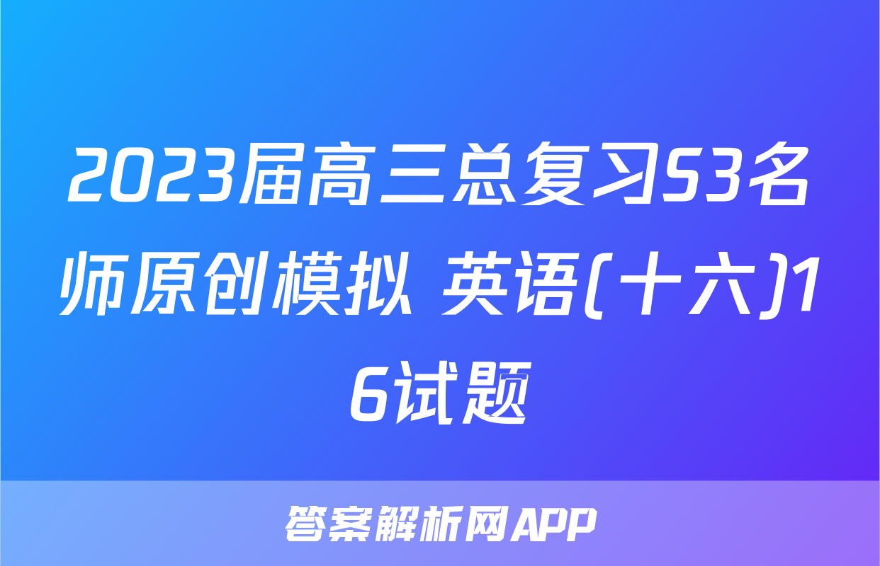 2023届高三总复习S3名师原创模拟 英语(十六)16试题